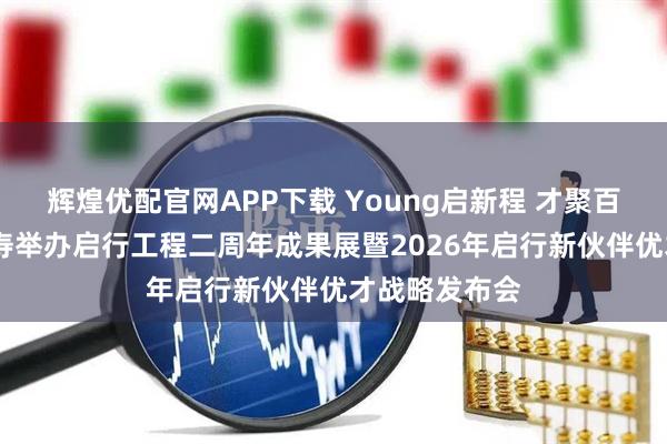 辉煌优配官网APP下载 Young启新程 才聚百年——百年人寿举办启行工程二周年成果展暨2026年启行新伙伴优才战略发布会